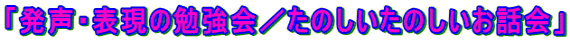 「発声・表現の勉強会／たのしいたのしいお話会」