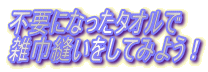 不要になったタオルで 雑巾縫いをしてみよう！